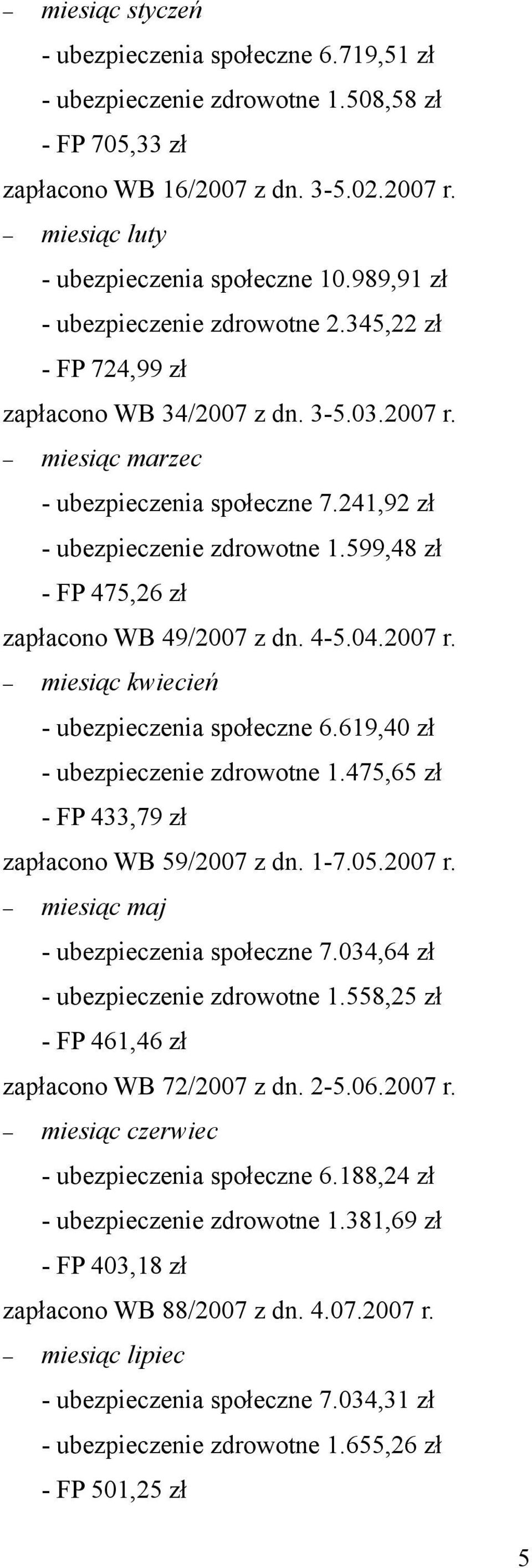 599,48 zł - FP 475,26 zł zapłacono WB 49/2007 z dn. 4-5.04.2007 r. miesiąc kwiecień - ubezpieczenia społeczne 6.619,40 zł - ubezpieczenie zdrowotne 1.