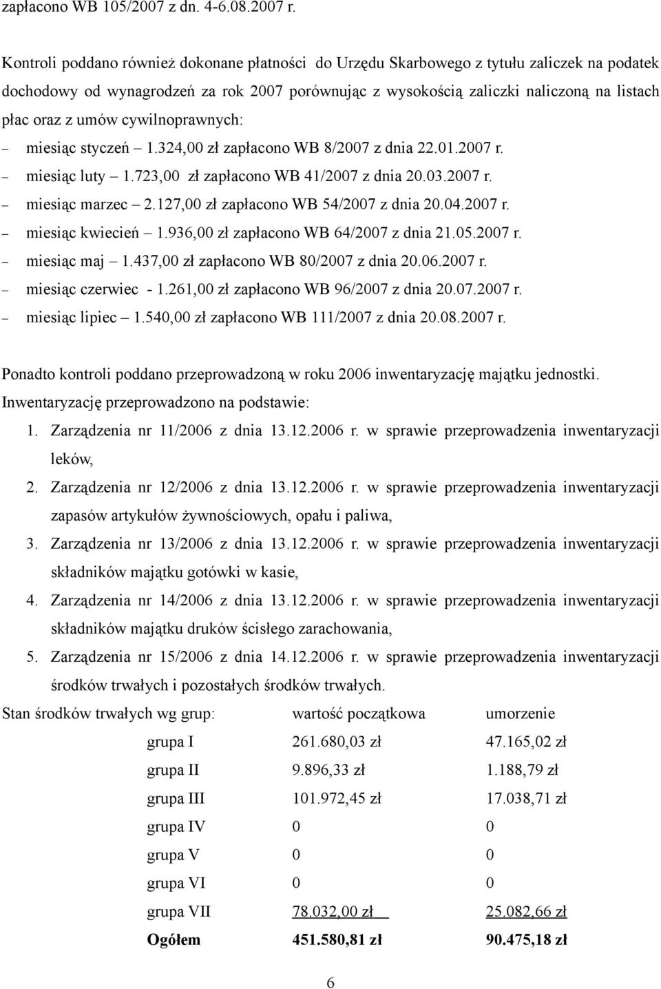 umów cywilnoprawnych: miesiąc styczeń 1.324,00 zł zapłacono WB 8/2007 z dnia 22.01.2007 r. miesiąc luty 1.723,00 zł zapłacono WB 41/2007 z dnia 20.03.2007 r. miesiąc marzec 2.