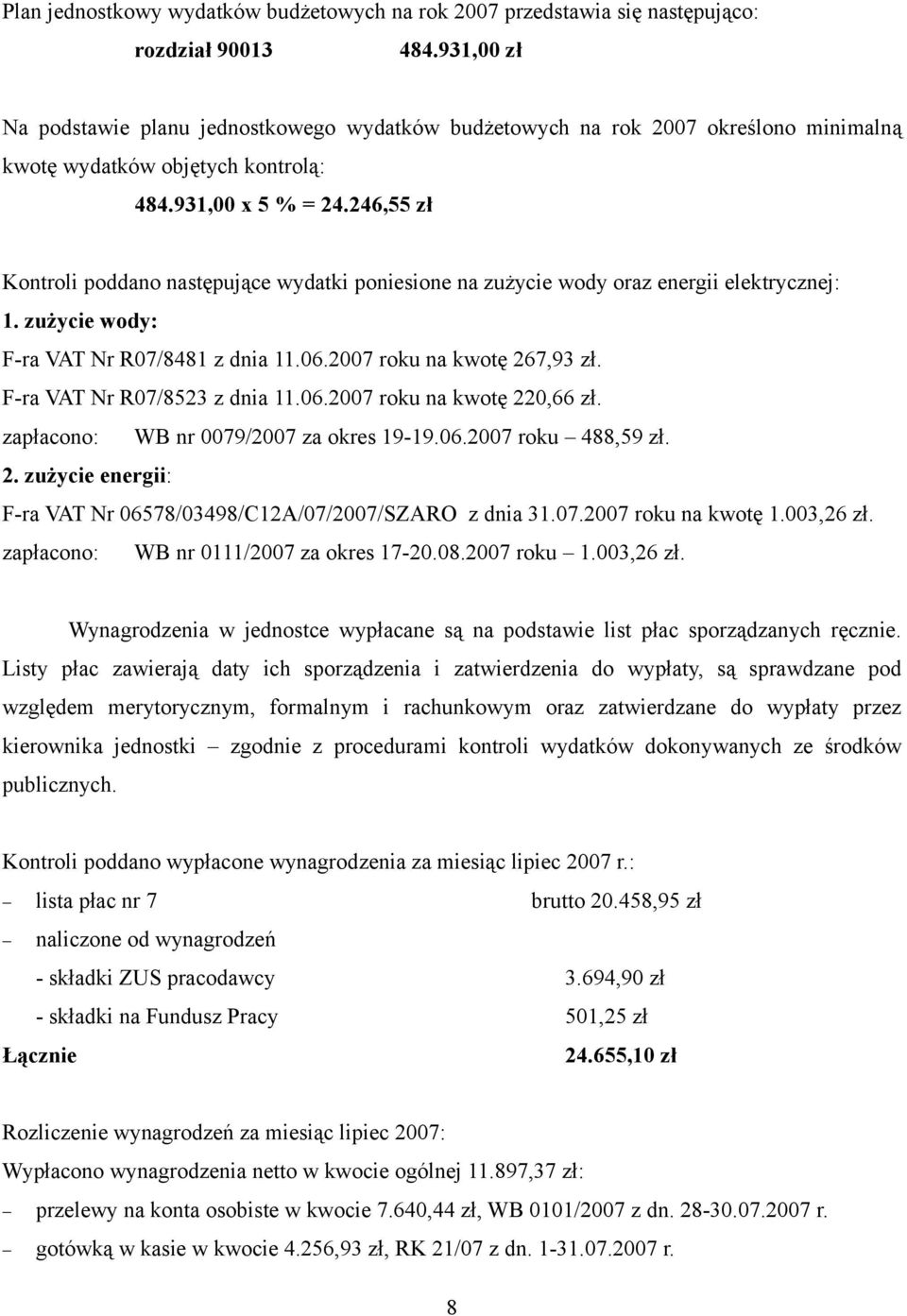246,55 zł Kontroli poddano następujące wydatki poniesione na zużycie wody oraz energii elektrycznej: 1. zużycie wody: F-ra VAT Nr R07/8481 z dnia 11.06.2007 roku na kwotę 267,93 zł.