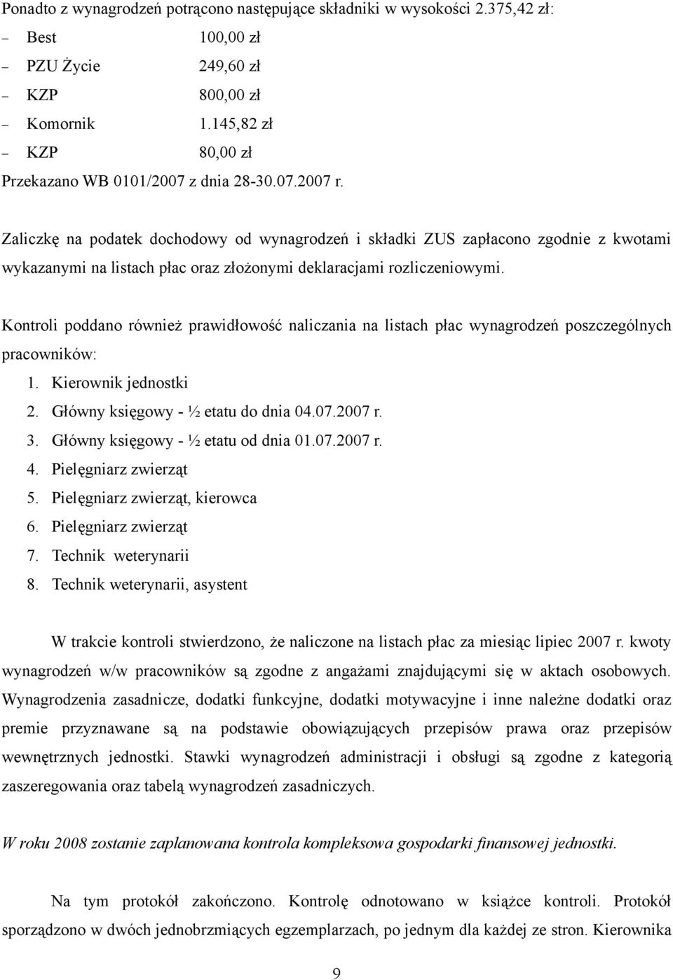 Kontroli poddano również prawidłowość naliczania na listach płac wynagrodzeń poszczególnych pracowników: 1. Kierownik jednostki 2. Główny księgowy - ½ etatu do dnia 04.07.2007 r. 3.