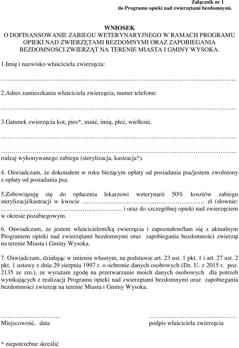 Imię i nazwisko właściciela zwierzęcia:.. 2.Adres zamieszkania właściciela zwierzęcia, numer telefonu:.. 3.Gatunek zwierzęcia kot, pies*, maść, imię, płeć, wielkość.