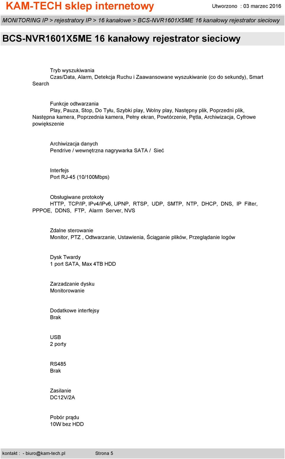 wewnętrzna nagrywarka SATA / Sieć Interfejs Port RJ-45 (10/100Mbps) Obsługiwane protokoły HTTP, TCP/IP, IPv4/IPv6, UPNP, RTSP, UDP, SMTP, NTP, DHCP, DNS, IP Filter, PPPOE, DDNS, FTP, Alarm Server,