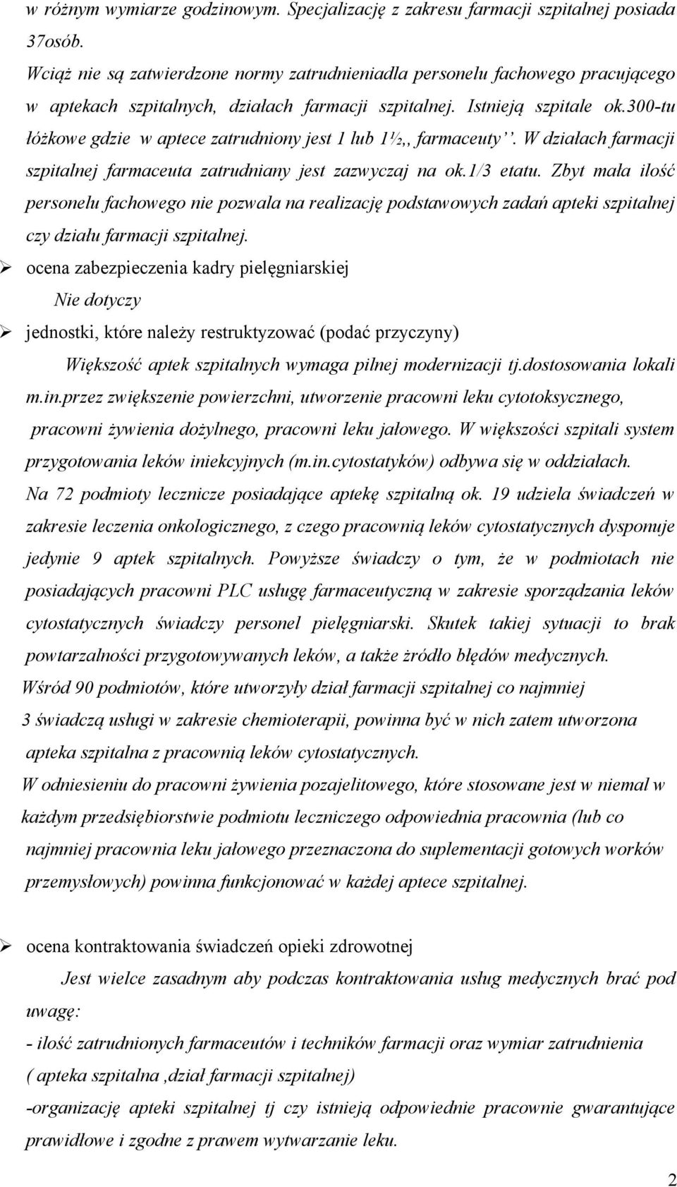 300-tu łóżkowe gdzie w aptece zatrudniony jest 1 lub 1½,, farmaceuty. W działach farmacji szpitalnej farmaceuta zatrudniany jest zazwyczaj na ok.1/3 etatu.