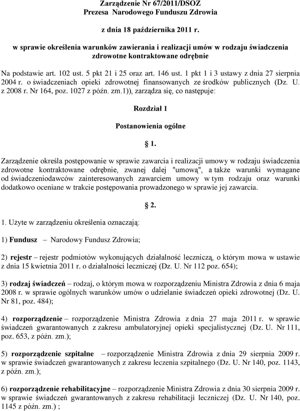 1 pkt 1 i 3 ustawy z dnia 27 sierpnia 2004 r. o świadczeniach opieki zdrowotnej finansowanych ze środków publicznych (Dz. U. z 2008 r. Nr 164, poz. 1027 z późn. zm.