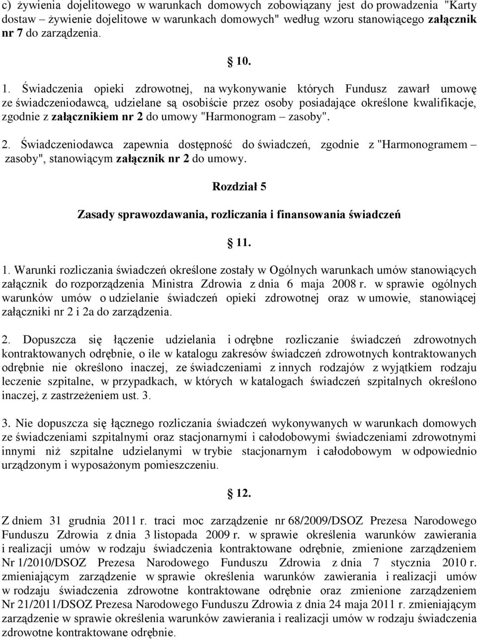 do umowy "Harmonogram zasoby". 2. Świadczeniodawca zapewnia dostępność do świadczeń, zgodnie z "Harmonogramem zasoby", stanowiącym załącznik nr 2 do umowy.