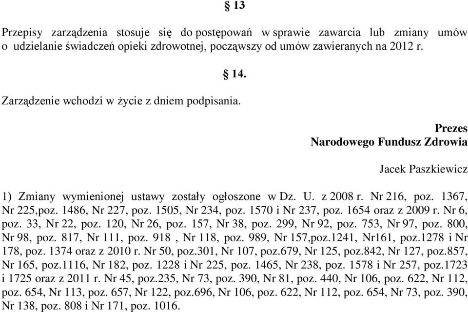 1486, Nr 227, poz. 1505, Nr 234, poz. 1570 i Nr 237, poz. 1654 oraz z 2009 r. Nr 6, poz. 33, Nr 22, poz. 120, Nr 26, poz. 157, Nr 38, poz. 299, Nr 92, poz. 753, Nr 97, poz. 800, Nr 98, poz.