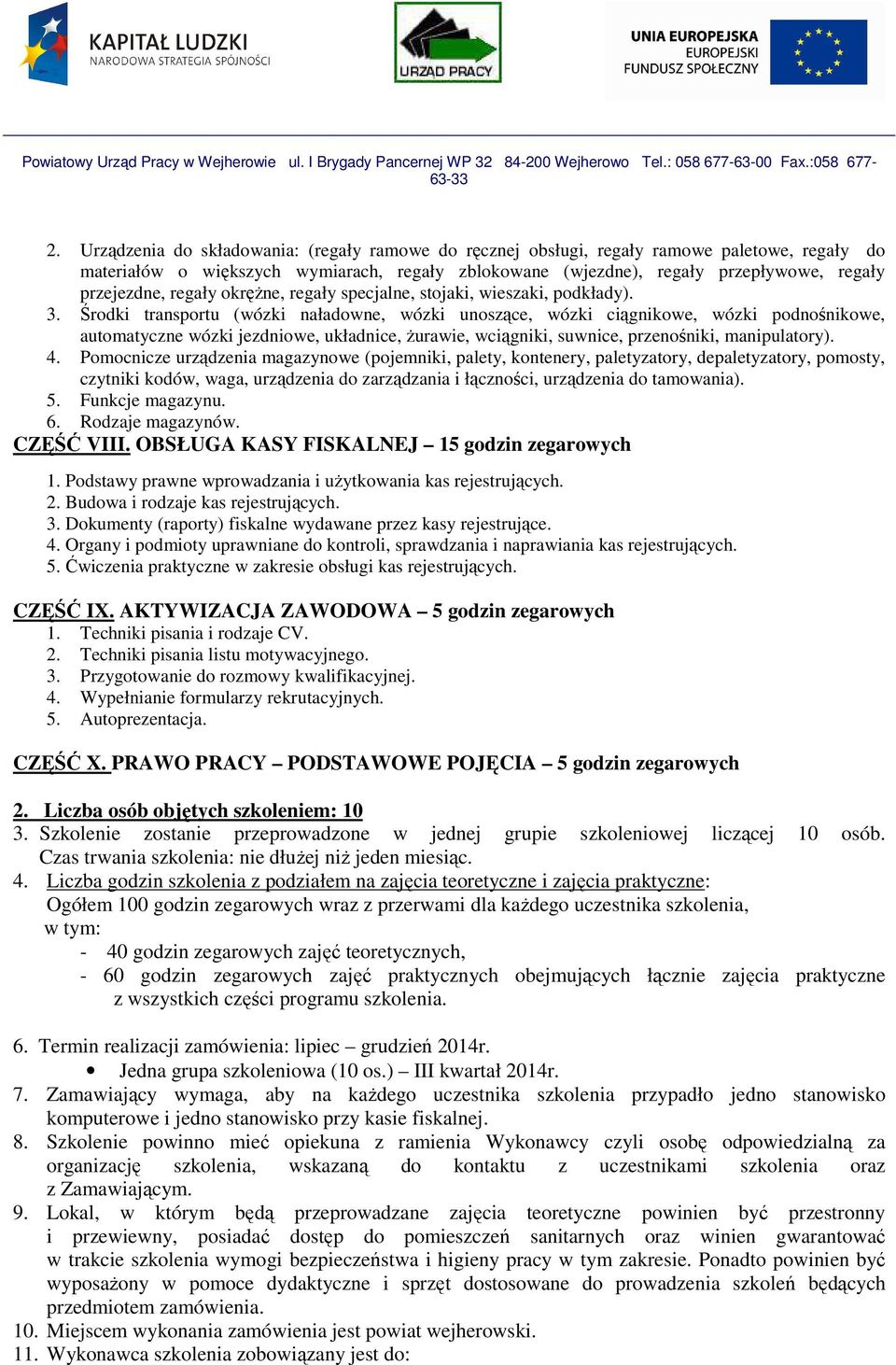 Środki transportu (wózki naładowne, wózki unoszące, wózki ciągnikowe, wózki podnośnikowe, automatyczne wózki jezdniowe, układnice, żurawie, wciągniki, suwnice, przenośniki, manipulatory). 4.