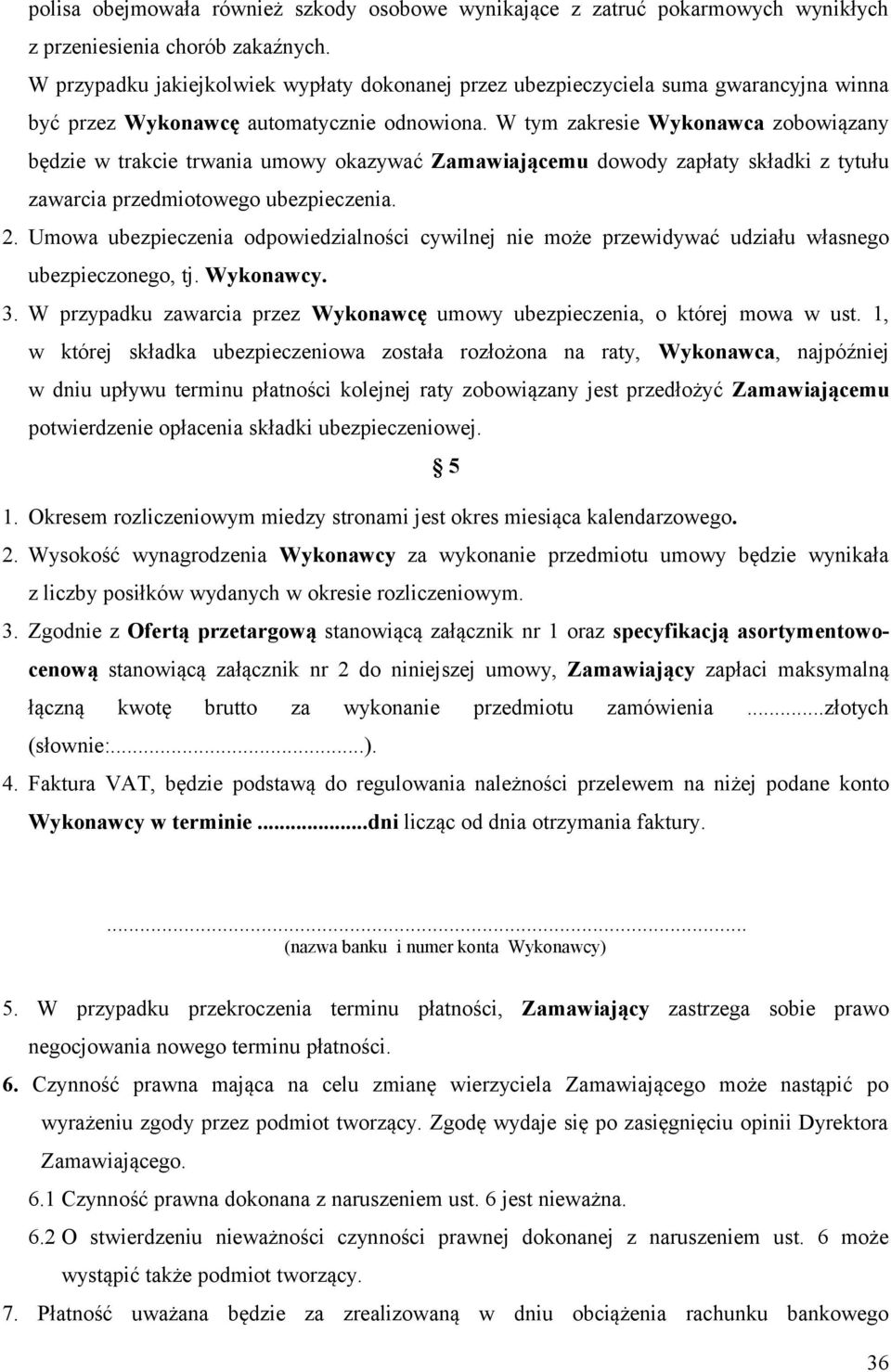 W tym zakresie Wykonawca zobowiązany będzie w trakcie trwania umowy okazywać Zamawiającemu dowody zapłaty składki z tytułu zawarcia przedmiotowego ubezpieczenia. 2.