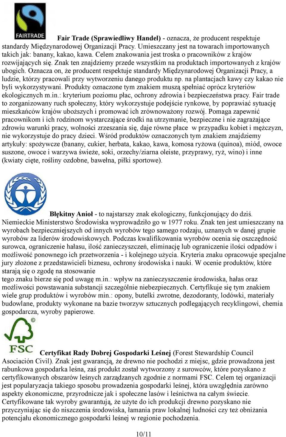 Oznacza on, że producent respektuje standardy Międzynarodowej Organizacji Pracy, a ludzie, którzy pracowali przy wytworzeniu danego produktu np. na plantacjach kawy czy kakao nie byli wykorzystywani.