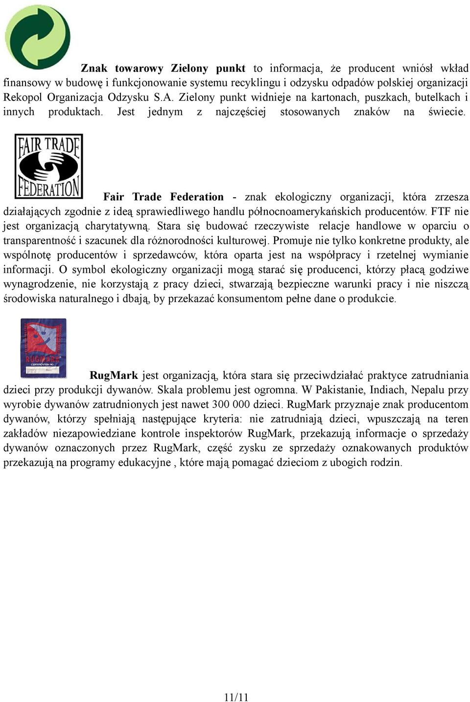 Fair Trade Federation - znak ekologiczny organizacji, która zrzesza działających zgodnie z ideą sprawiedliwego handlu północnoamerykańskich producentów. FTF nie jest organizacją charytatywną.