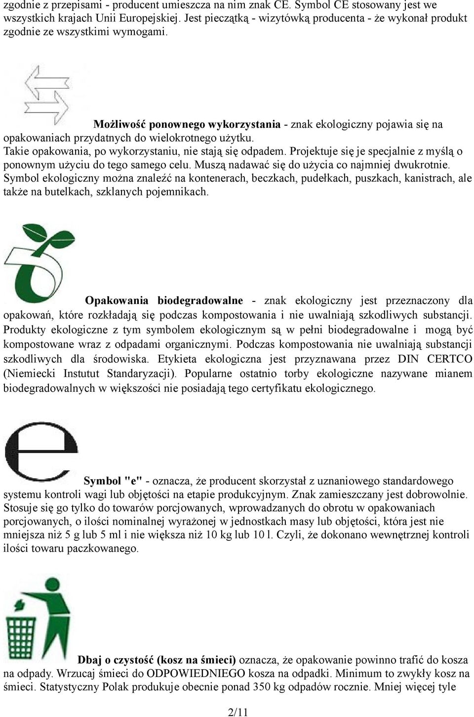 Możliwość ponownego wykorzystania - znak ekologiczny pojawia się na opakowaniach przydatnych do wielokrotnego użytku. Takie opakowania, po wykorzystaniu, nie stają się odpadem.