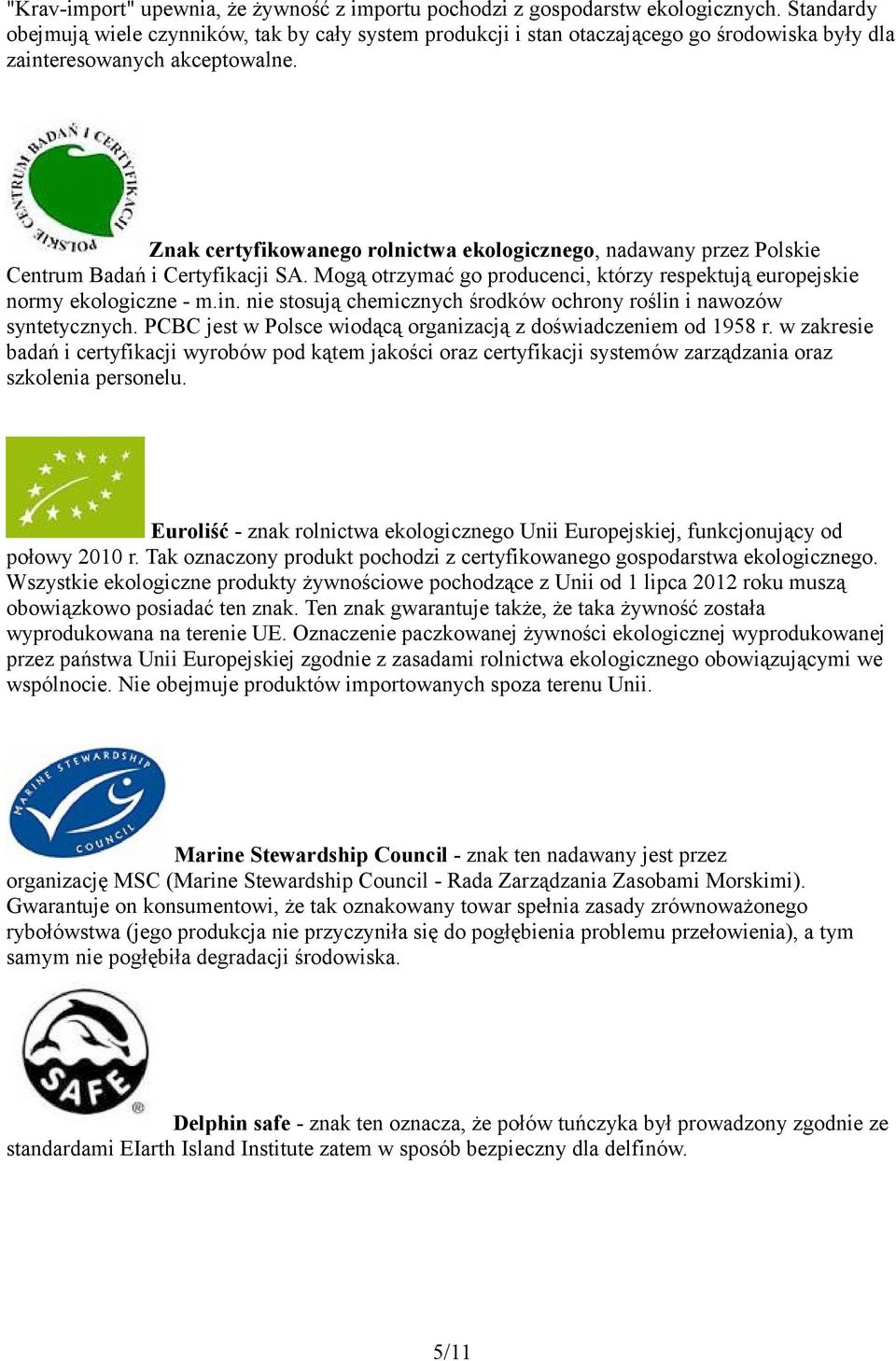 Znak certyfikowanego rolnictwa ekologicznego, nadawany przez Polskie Centrum Badań i Certyfikacji SA. Mogą otrzymać go producenci, którzy respektują europejskie normy ekologiczne - m.in.