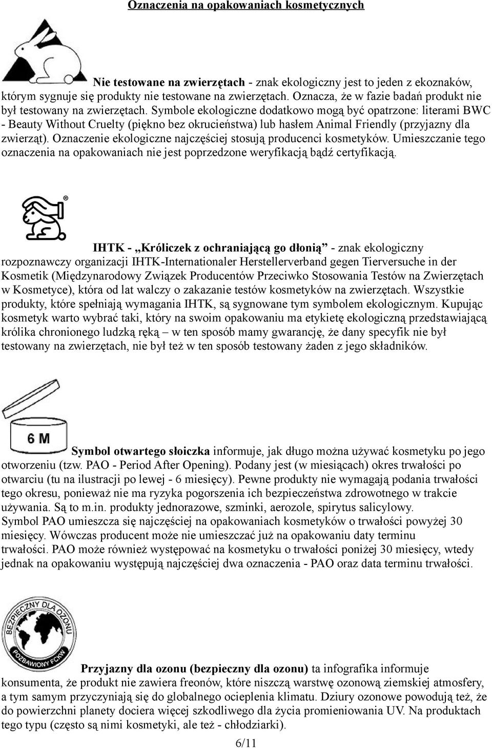 Symbole ekologiczne dodatkowo mogą być opatrzone: literami BWC - Beauty Without Cruelty (piękno bez okrucieństwa) lub hasłem Animal Friendly (przyjazny dla zwierząt).
