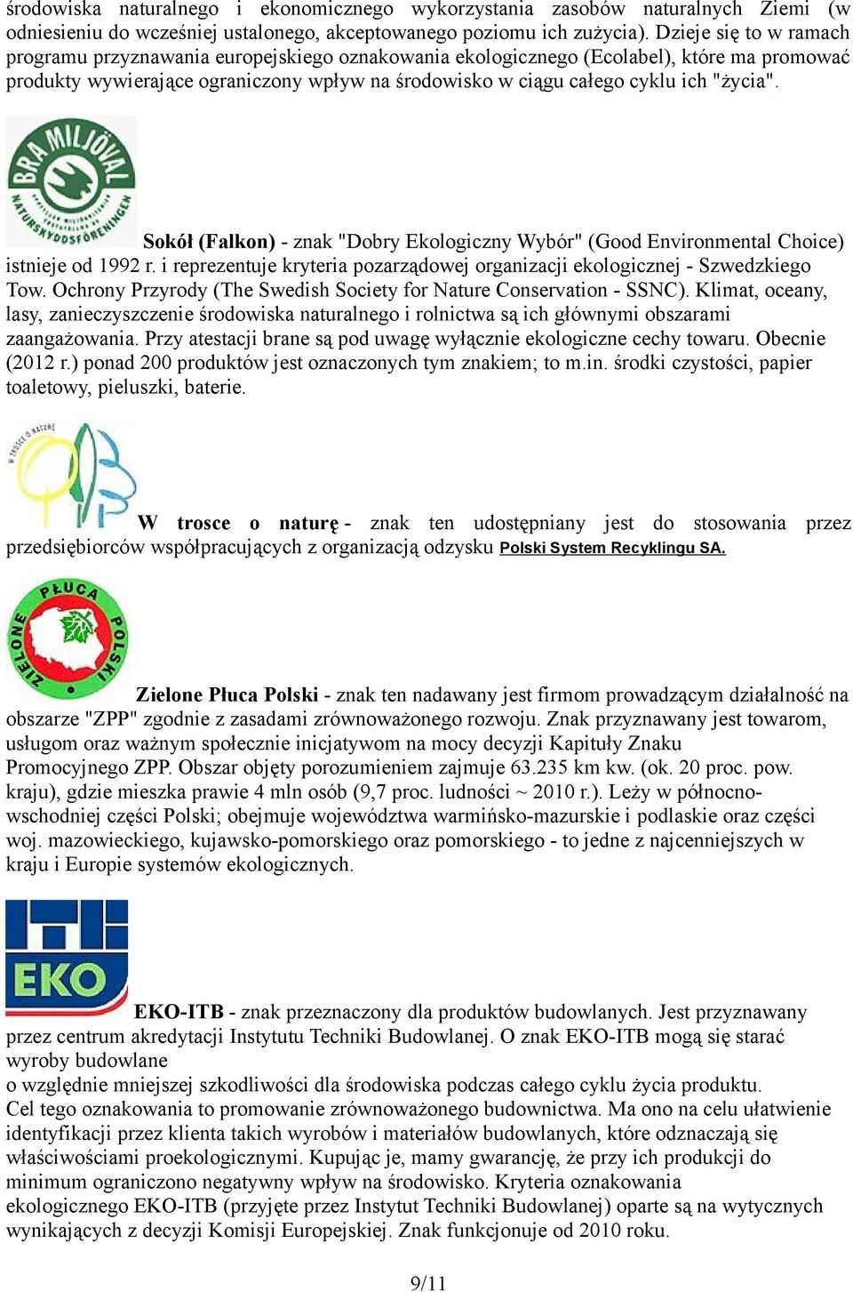 "życia". Sokół (Falkon) - znak "Dobry Ekologiczny Wybór" (Good Environmental Choice) istnieje od 1992 r. i reprezentuje kryteria pozarządowej organizacji ekologicznej - Szwedzkiego Tow.