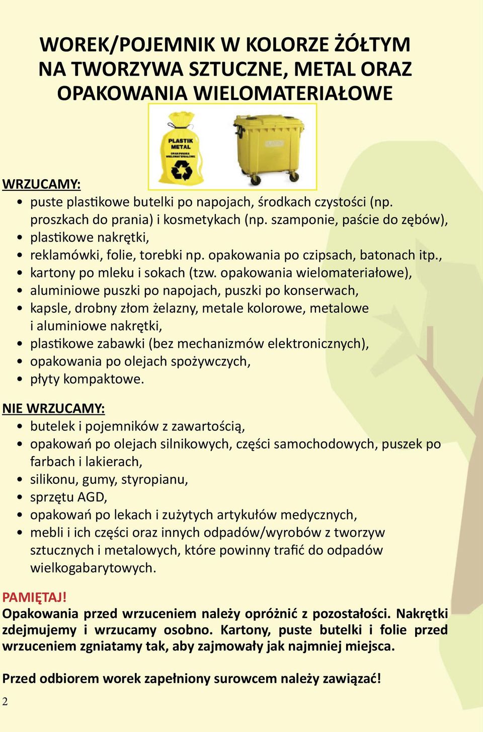 opakowania wielomateriałowe), aluminiowe puszki po napojach, puszki po konserwach, kapsle, drobny złom żelazny, metale kolorowe, metalowe i aluminiowe nakrętki, plas kowe zabawki (bez mechanizmów
