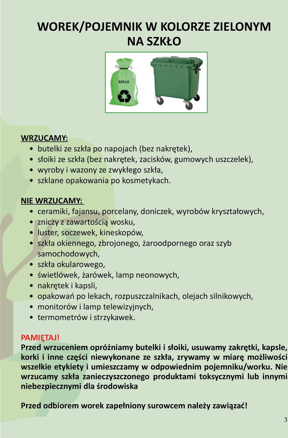 NIE WRZUCAMY: ceramiki, fajansu, porcelany, doniczek, wyrobów kryształowych, zniczy z zawartością wosku, luster, soczewek, kineskopów, szkła okiennego, zbrojonego, żaroodpornego oraz szyb