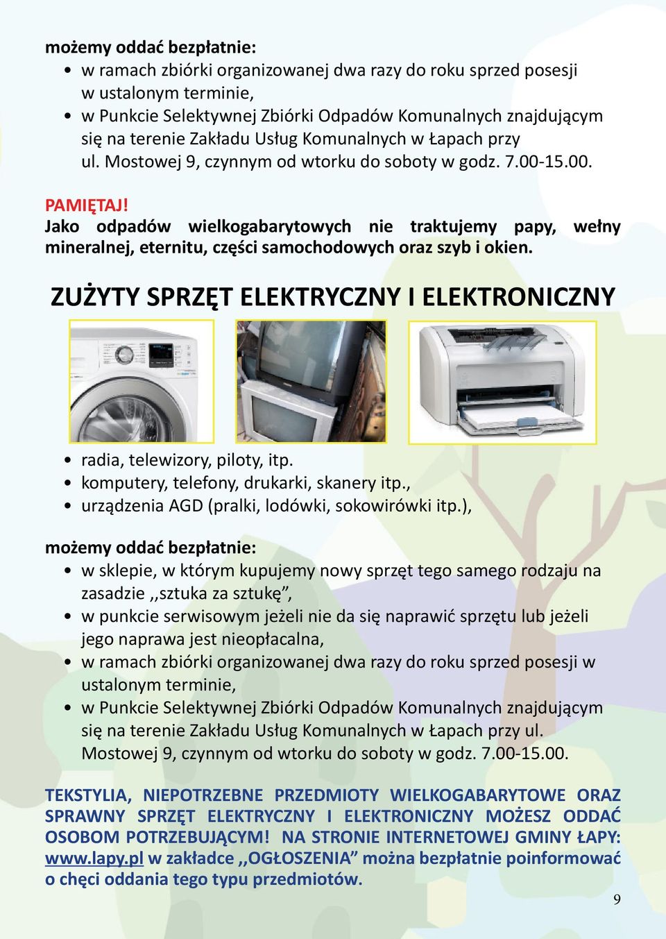 15.00. Jako odpadów wielkogabarytowych nie traktujemy papy, wełny mineralnej, eternitu, części samochodowych oraz szyb i okien.