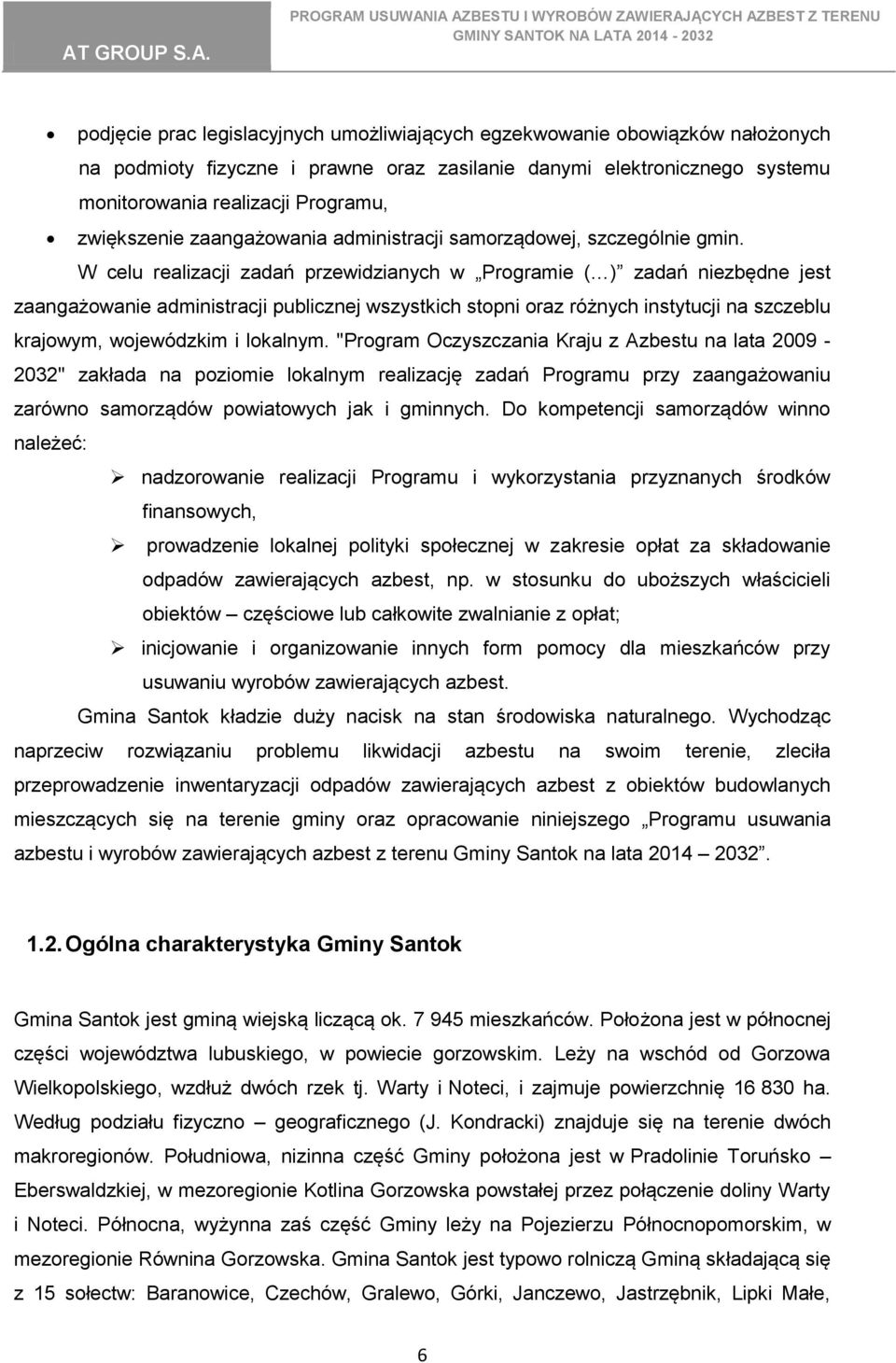 W celu realizacji zadań przewidzianych w Programie ( ) zadań niezbędne jest zaangażowanie administracji publicznej wszystkich stopni oraz różnych instytucji na szczeblu krajowym, wojewódzkim i