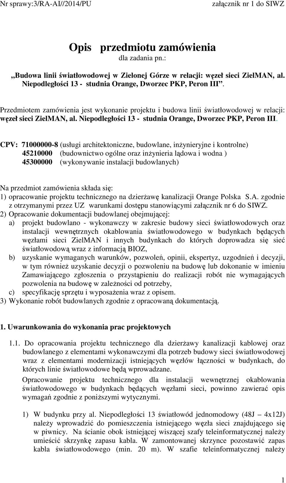 CPV: 71000000-8 (usługi architektoniczne, budowlane, inŝynieryjne i kontrolne) 45210000 (budownictwo ogólne oraz inŝynieria lądowa i wodna ) 45300000 (wykonywanie instalacji budowlanych) Na przedmiot