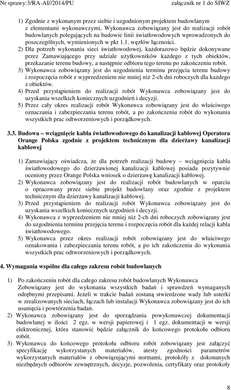 2) Dla potrzeb wykonania sieci światłowodowej, kaŝdorazowo będzie dokonywane przez Zamawiającego przy udziale uŝytkowników kaŝdego z tych obiektów, przekazanie terenu budowy, a następnie odbioru tego