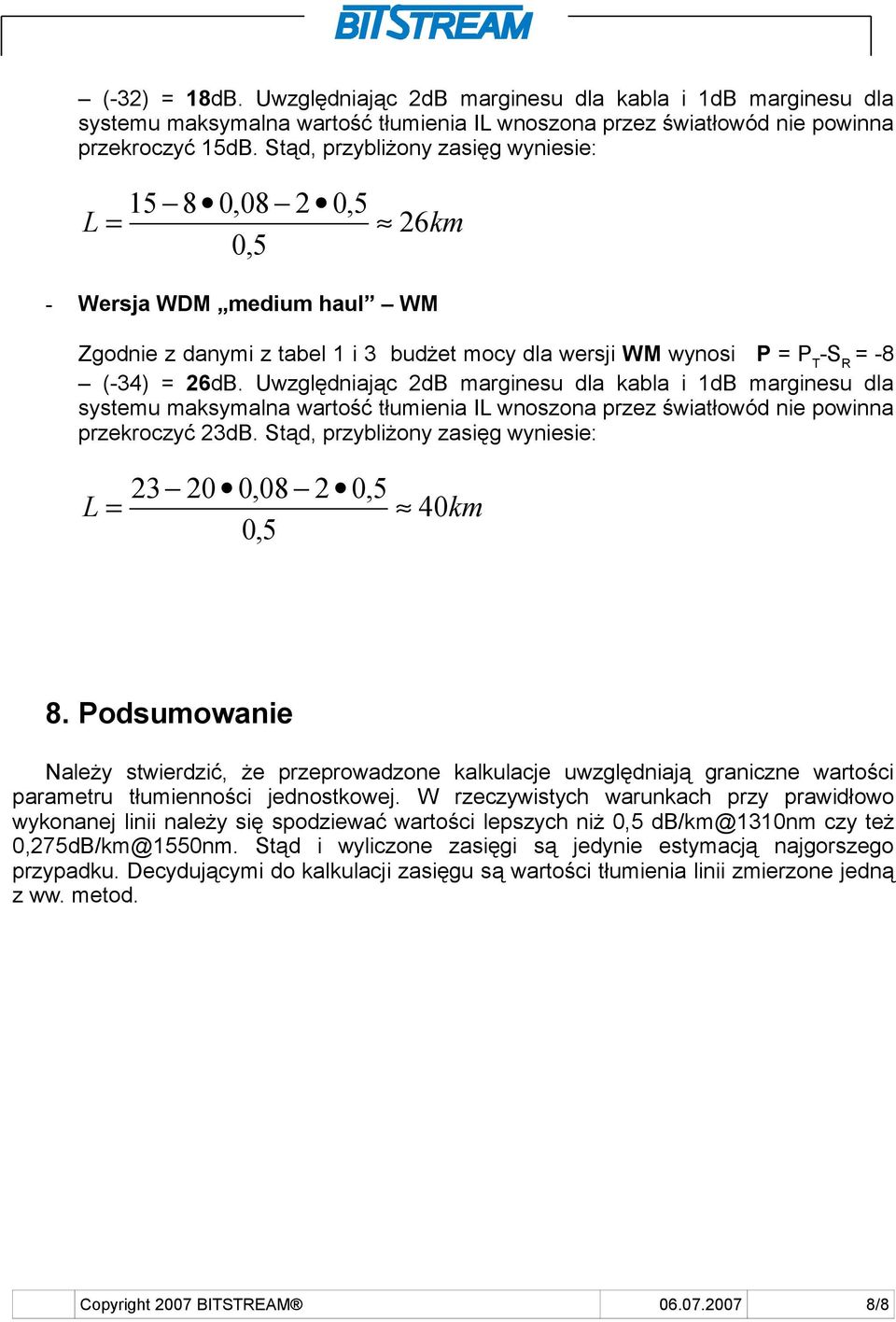 Uwzględniając 2dB marginesu dla kabla i 1dB marginesu dla systemu maksymalna wartość tłumienia IL wnoszona przez światłowód nie powinna przekroczyć 23dB.