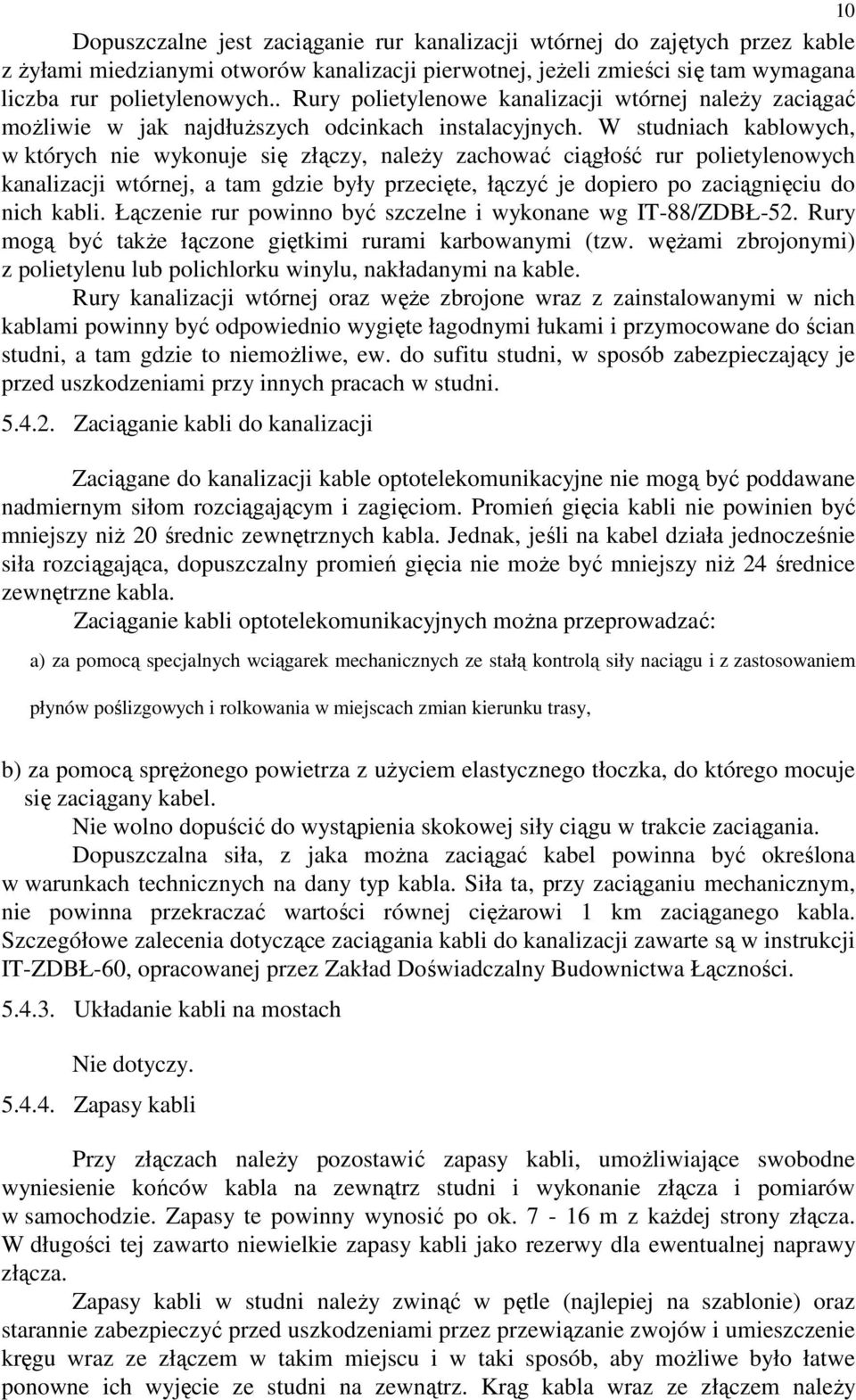 W studniach kablowych, w których nie wykonuje się złączy, naleŝy zachować ciągłość rur polietylenowych kanalizacji wtórnej, a tam gdzie były przecięte, łączyć je dopiero po zaciągnięciu do nich kabli.