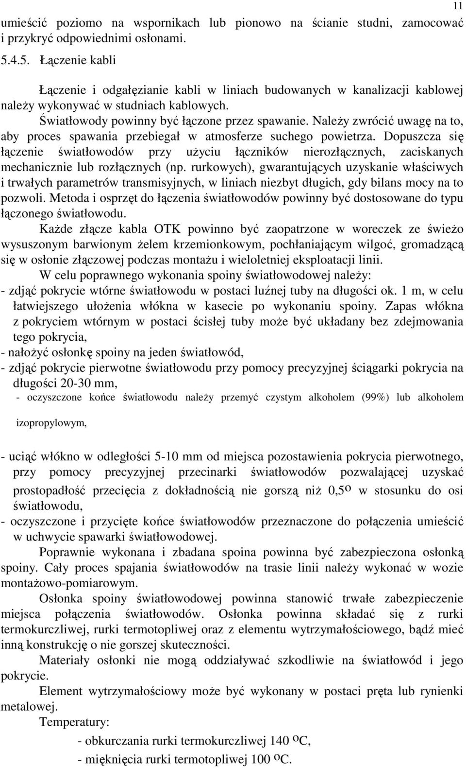 NaleŜy zwrócić uwagę na to, aby proces spawania przebiegał w atmosferze suchego powietrza.
