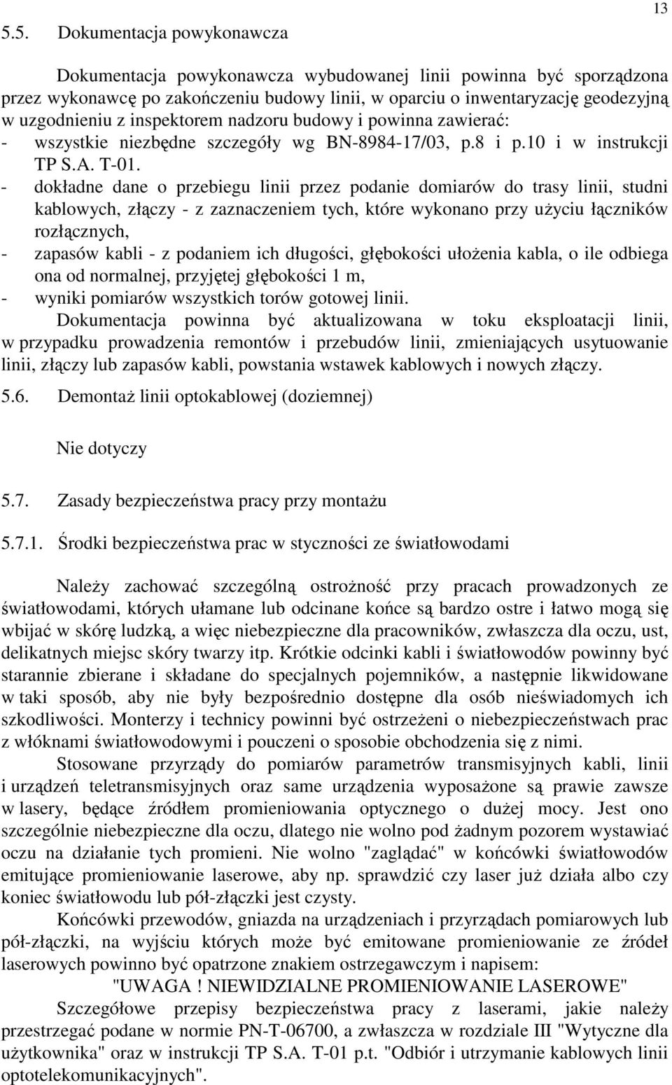 - dokładne dane o przebiegu linii przez podanie domiarów do trasy linii, studni kablowych, złączy - z zaznaczeniem tych, które wykonano przy uŝyciu łączników rozłącznych, - zapasów kabli - z podaniem