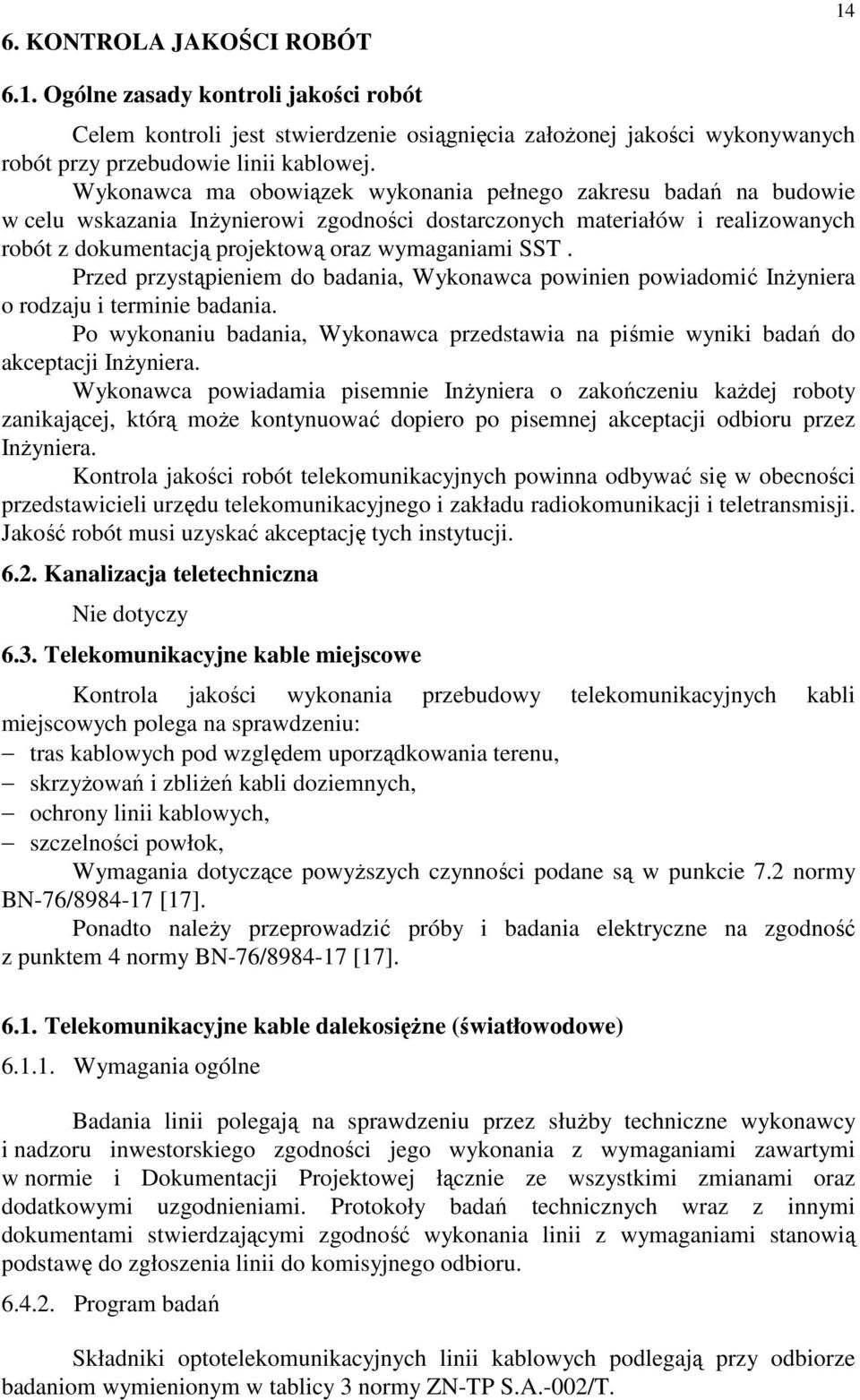 Przed przystąpieniem do badania, Wykonawca powinien powiadomić InŜyniera o rodzaju i terminie badania. Po wykonaniu badania, Wykonawca przedstawia na piśmie wyniki badań do akceptacji InŜyniera.