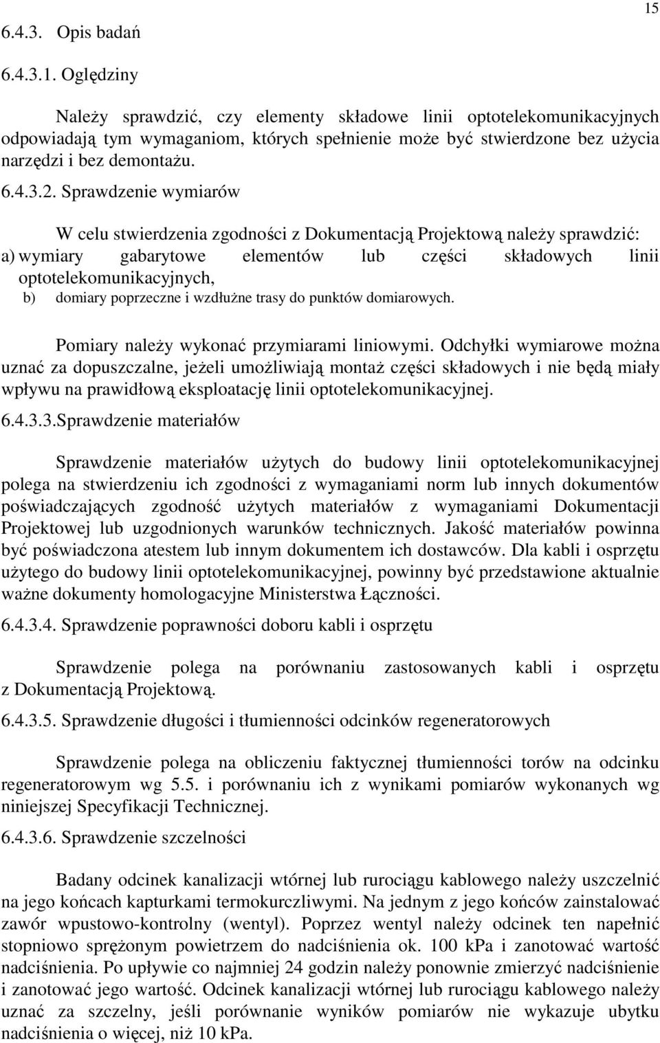 Sprawdzenie wymiarów W celu stwierdzenia zgodności z Dokumentacją Projektową naleŝy sprawdzić: a) wymiary gabarytowe elementów lub części składowych linii optotelekomunikacyjnych, b) domiary