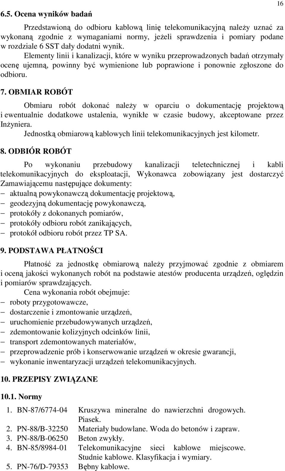 OBMIAR ROBÓT Obmiaru robót dokonać naleŝy w oparciu o dokumentację projektową i ewentualnie dodatkowe ustalenia, wynikłe w czasie budowy, akceptowane przez InŜyniera.