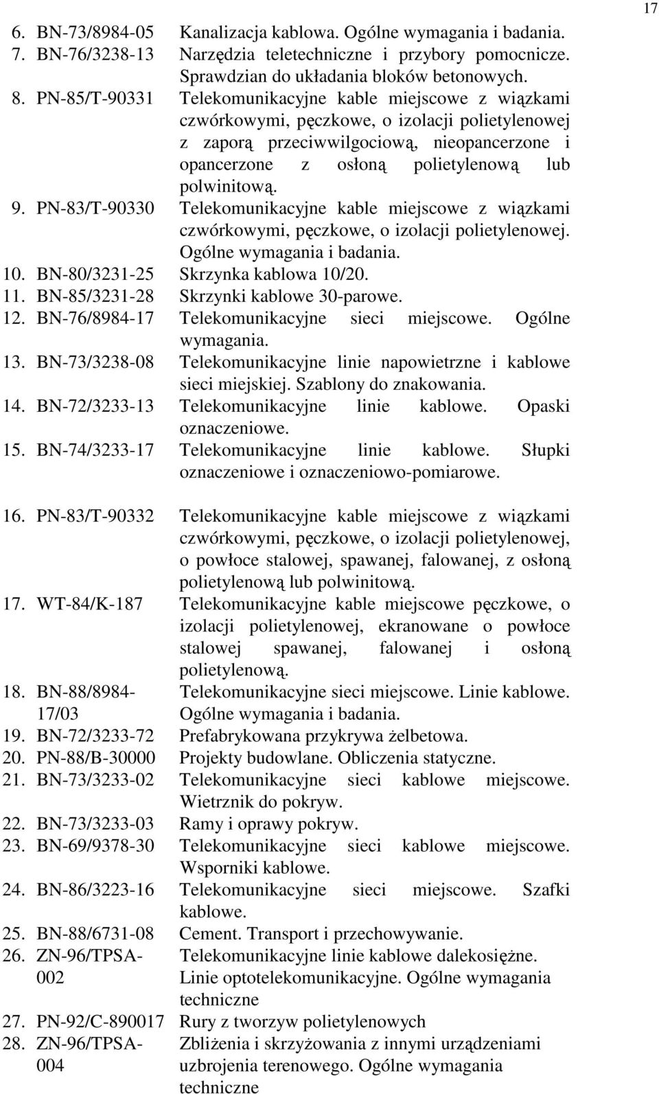 polwinitową. 9. PN-83/T-90330 Telekomunikacyjne kable miejscowe z wiązkami czwórkowymi, pęczkowe, o izolacji polietylenowej. Ogólne wymagania i badania. 10. BN-80/3231-25 Skrzynka kablowa 10/20. 11.