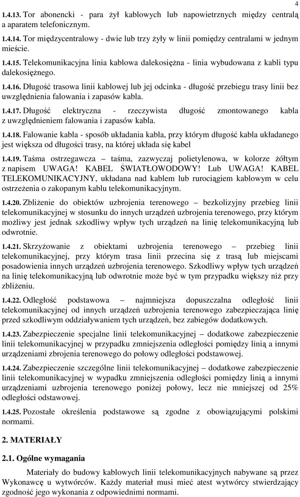 Długość trasowa linii kablowej lub jej odcinka - długość przebiegu trasy linii bez uwzględnienia falowania i zapasów kabla. 1.4.17.