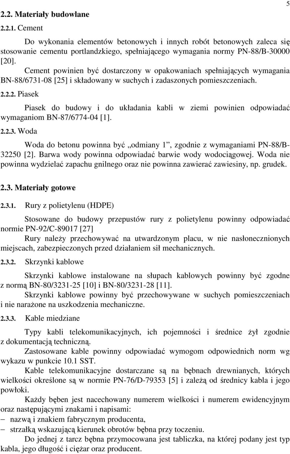 2.2.3. Woda Woda do betonu powinna być odmiany 1, zgodnie z wymaganiami PN-88/B- 32250 [2]. Barwa wody powinna odpowiadać barwie wody wodociągowej.