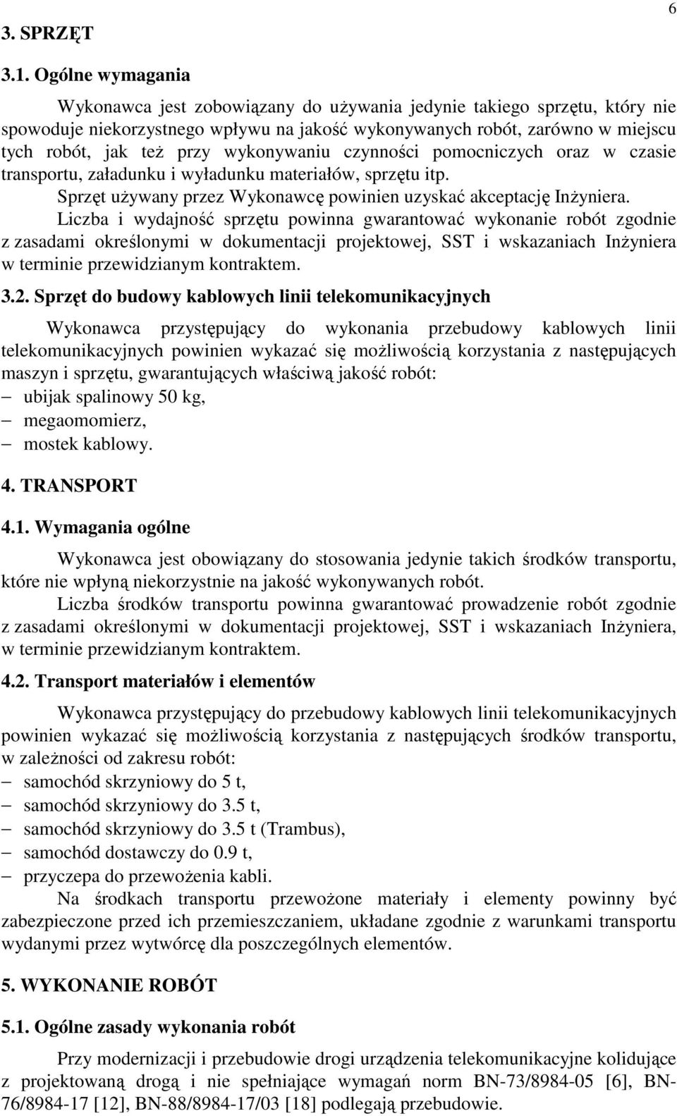 wykonywaniu czynności pomocniczych oraz w czasie transportu, załadunku i wyładunku materiałów, sprzętu itp. Sprzęt uŝywany przez Wykonawcę powinien uzyskać akceptację InŜyniera.
