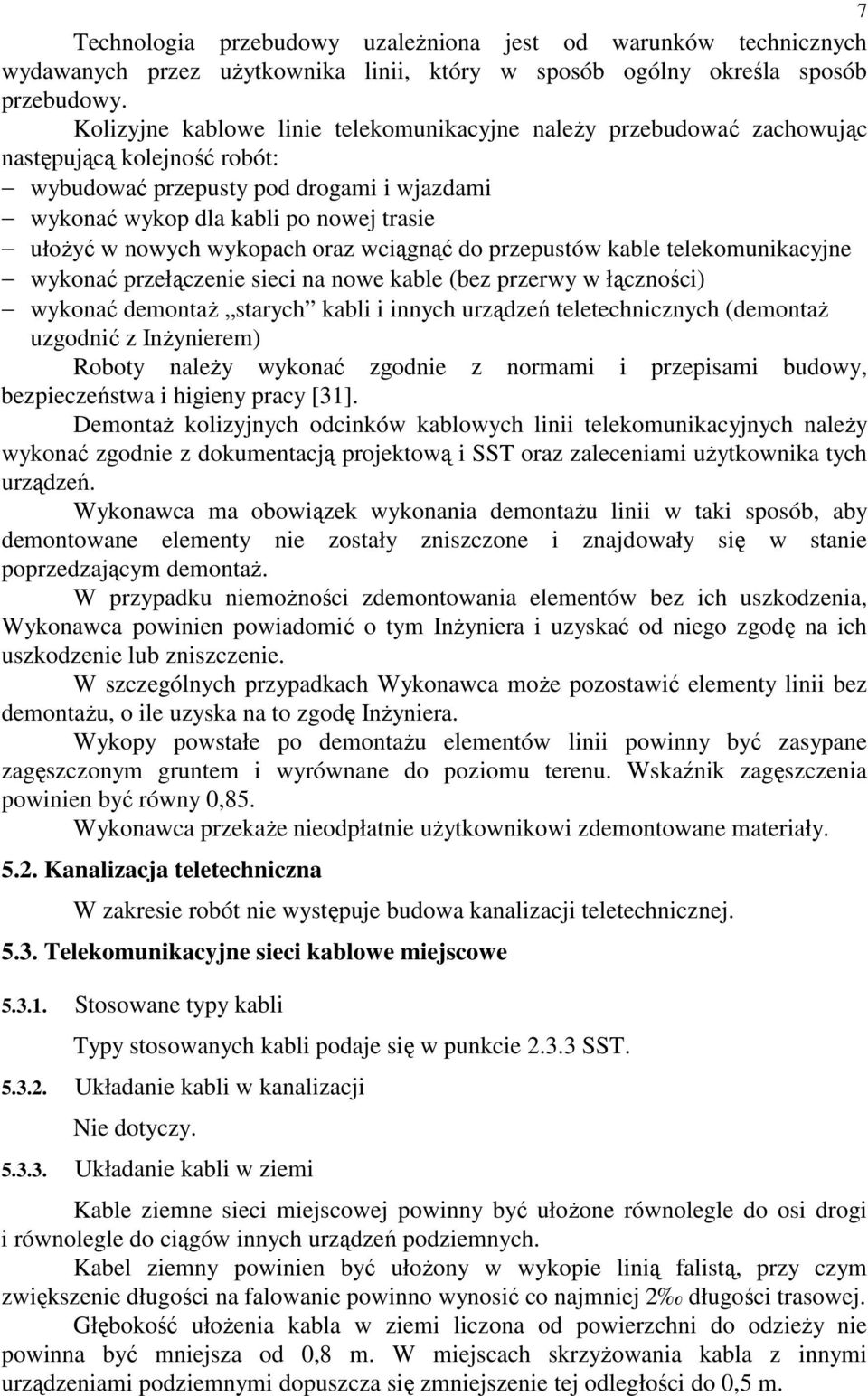 wykopach oraz wciągnąć do przepustów kable telekomunikacyjne wykonać przełączenie sieci na nowe kable (bez przerwy w łączności) wykonać demontaŝ starych kabli i innych urządzeń teletechnicznych