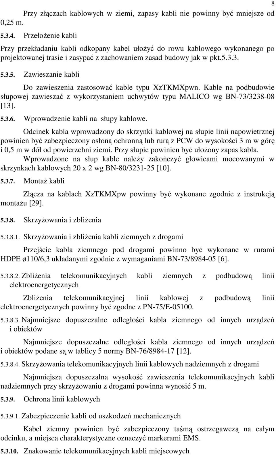 3.3. 5.3.5. Zawieszanie kabli Do zawieszenia zastosować kable typu XzTKMXpwn. Kable na podbudowie słupowej zawieszać z wykorzystaniem uchwytów typu MALICO wg BN-73/3238-08 [13]. 5.3.6.