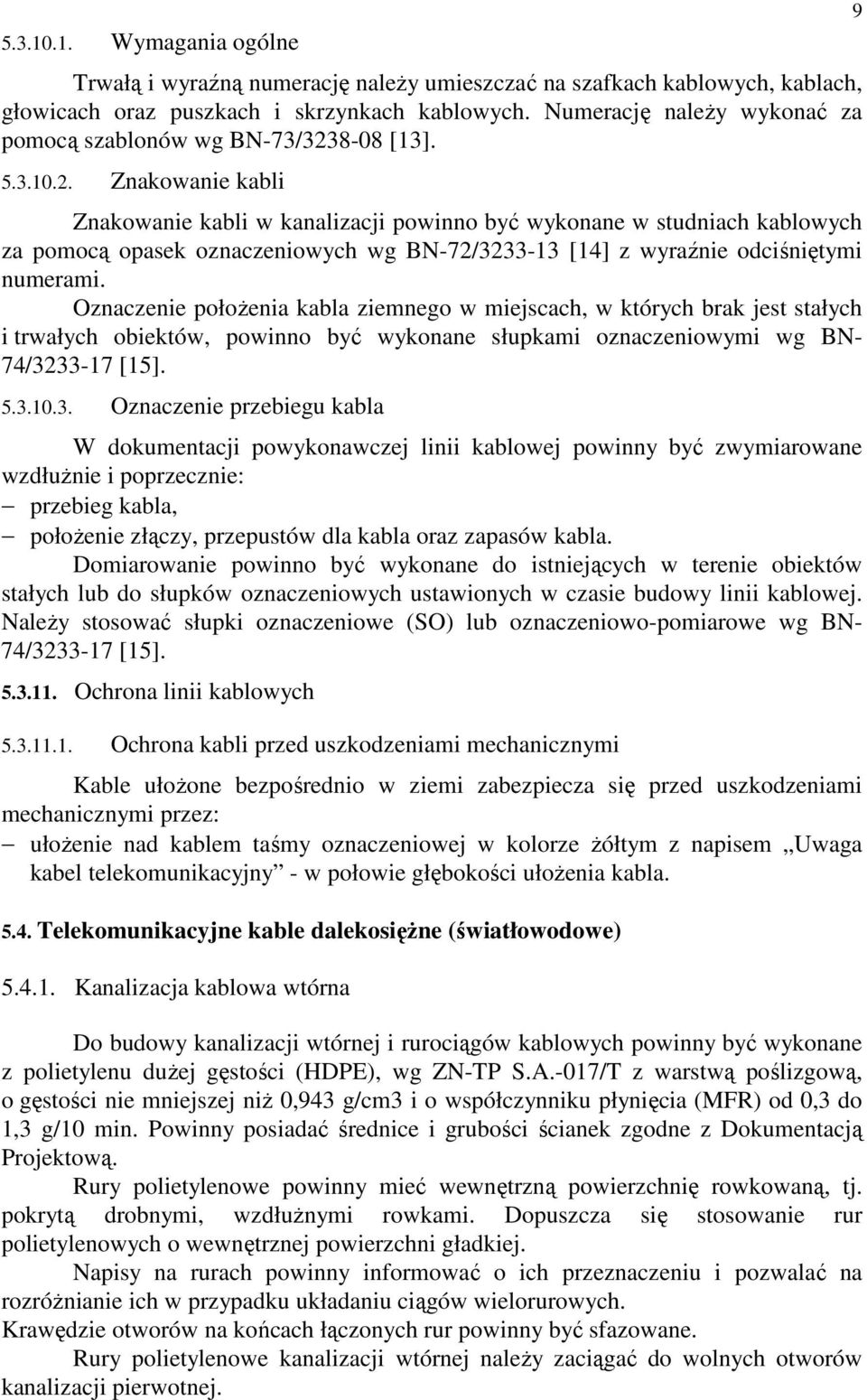8-08 [13]. 5.3.10.2. Znakowanie kabli Znakowanie kabli w kanalizacji powinno być wykonane w studniach kablowych za pomocą opasek oznaczeniowych wg BN-72/3233-13 [14] z wyraźnie odciśniętymi numerami.