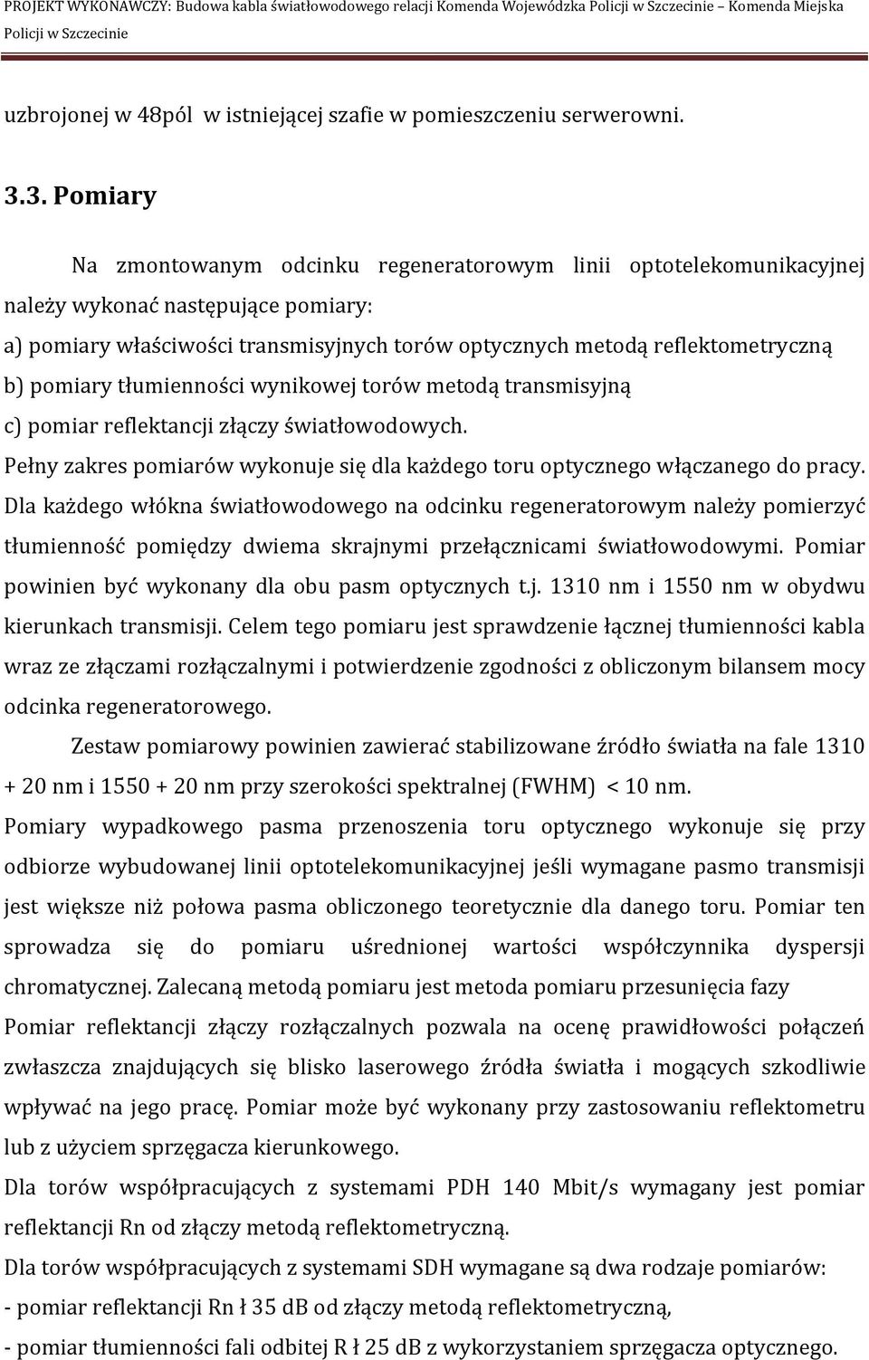 3. Pomiary Na zmontowanym odcinku regeneratorowym linii optotelekomunikacyjnej należy wykonać następujące pomiary: a) pomiary właściwości transmisyjnych torów optycznych metodą reflektometryczną b)