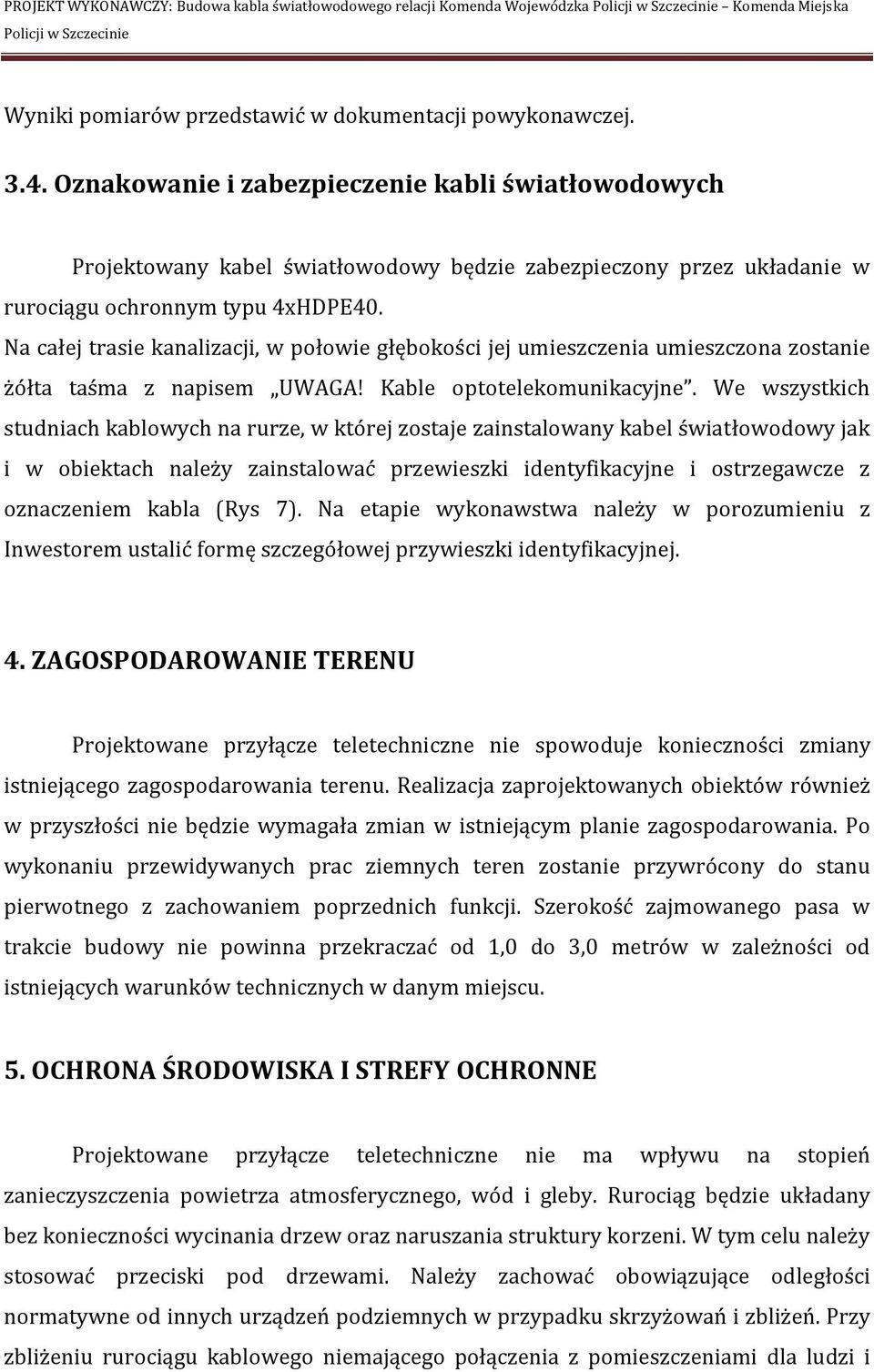 Na całej trasie kanalizacji, w połowie głębokości jej umieszczenia umieszczona zostanie żółta taśma z napisem UWAGA! Kable optotelekomunikacyjne.