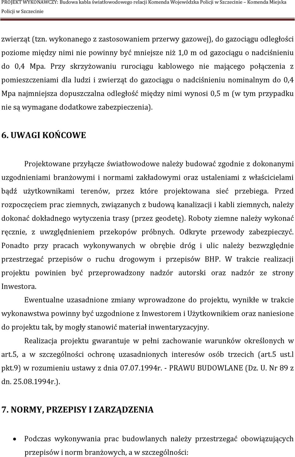 Przy skrzyżowaniu rurociągu kablowego nie mającego połączenia z pomieszczeniami dla ludzi i zwierząt do gazociągu o nadciśnieniu nominalnym do 0,4 Mpa najmniejsza dopuszczalna odległość między nimi