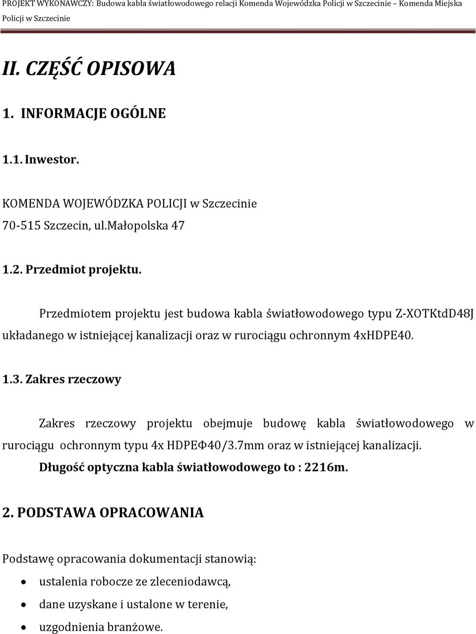 Przedmiotem projektu jest budowa kabla światłowodowego typu Z-XOTKtdD48J układanego w istniejącej kanalizacji oraz w rurociągu ochronnym 4xHDPE40. 1.3.