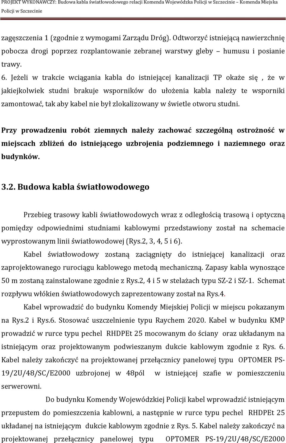 Jeżeli w trakcie wciągania kabla do istniejącej kanalizacji TP okaże się, że w jakiejkolwiek studni brakuje wsporników do ułożenia kabla należy te wsporniki zamontować, tak aby kabel nie był