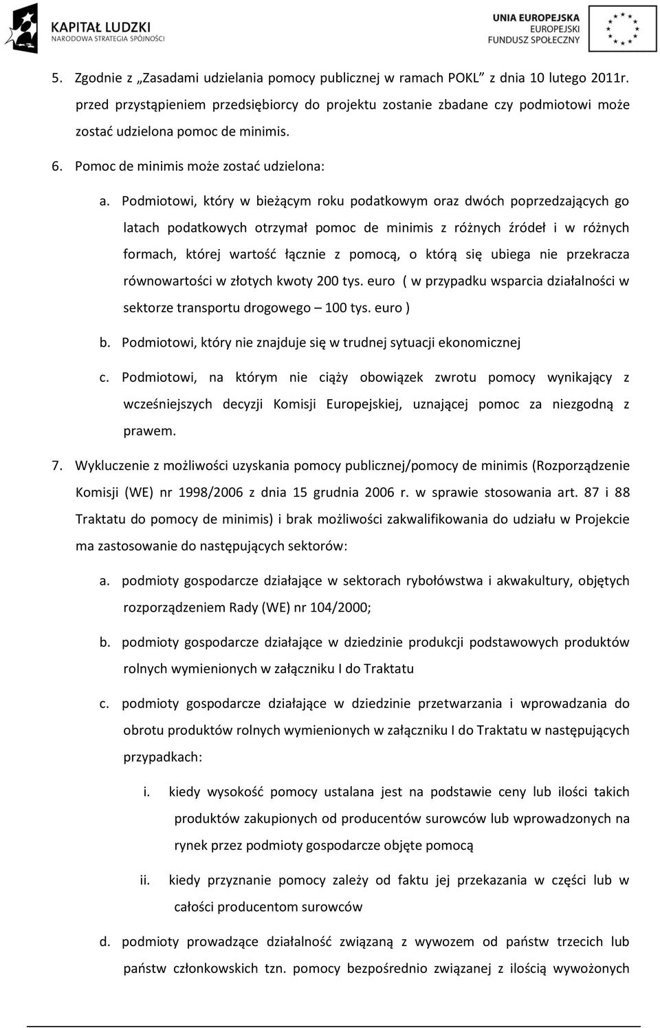 Podmiotowi, który w bieżącym roku podatkowym oraz dwóch poprzedzających go latach podatkowych otrzymał pomoc de minimis z różnych źródeł i w różnych formach, której wartość łącznie z pomocą, o którą