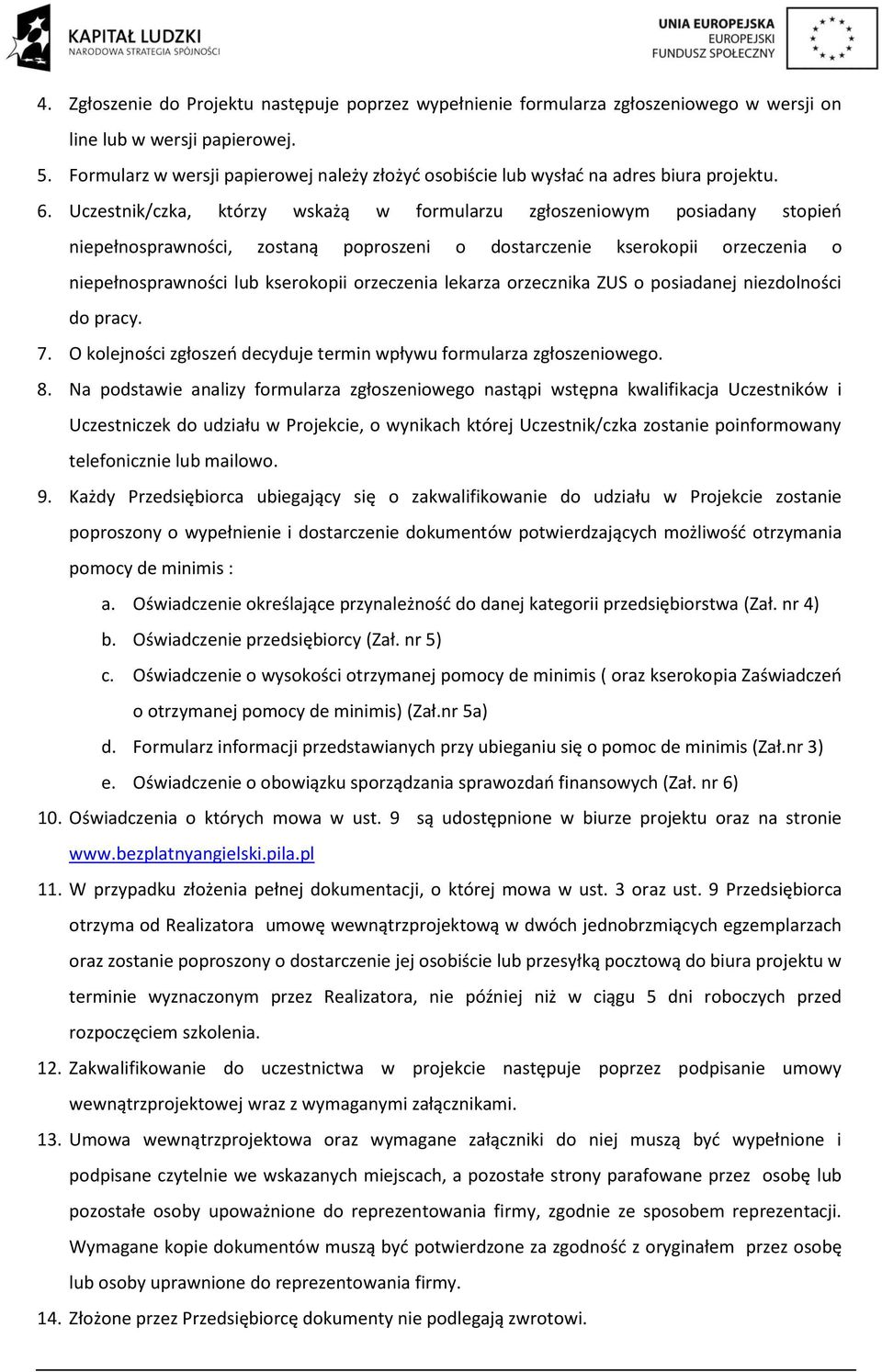 Uczestnik/czka, którzy wskażą w formularzu zgłoszeniowym posiadany stopień niepełnosprawności, zostaną poproszeni o dostarczenie kserokopii orzeczenia o niepełnosprawności lub kserokopii orzeczenia