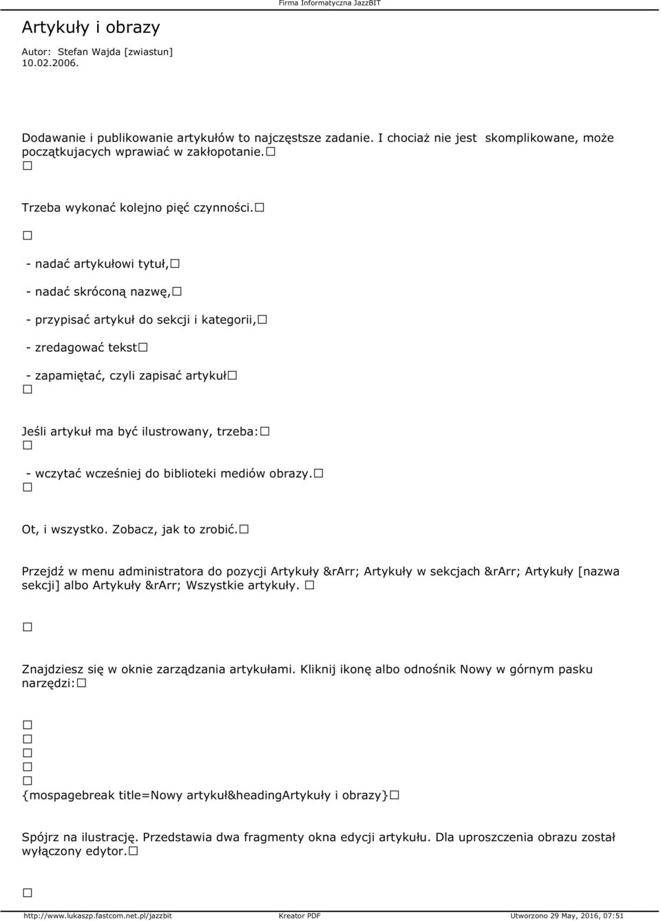 - nadać artykułowi tytuł, - nadać skróconą nazwę, - przypisać artykuł do sekcji i kategorii, - zredagować tekst - zapamiętać, czyli zapisać artykuł Jeśli artykuł ma być ilustrowany, trzeba: - wczytać