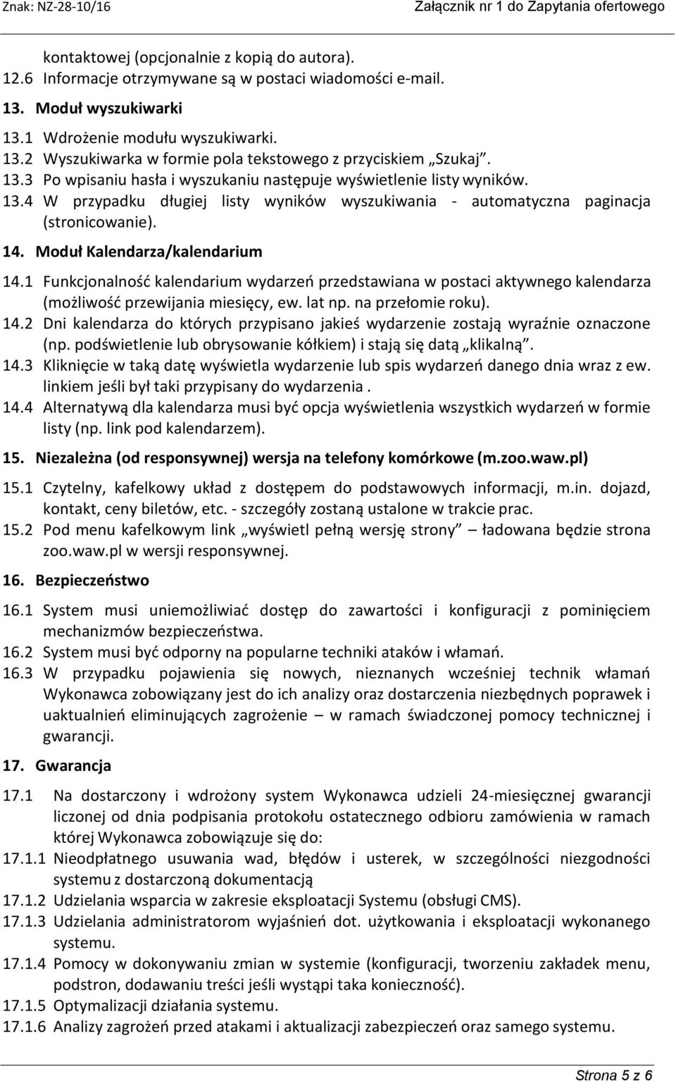 Moduł Kalendarza/kalendarium 14.1 Funkcjonalność kalendarium wydarzeń przedstawiana w postaci aktywnego kalendarza (możliwość przewijania miesięcy, ew. lat np. na przełomie roku). 14.2 Dni kalendarza do których przypisano jakieś wydarzenie zostają wyraźnie oznaczone (np.