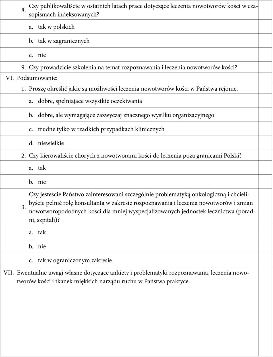 dobre, spełniające wszystkie oczekiwania b. dobre, ale wymagające zazwyczaj znacznego wysiłku organizacyjnego c. trudne tylko w rzadkich przypadkach klinicznych d. niewielkie 2.