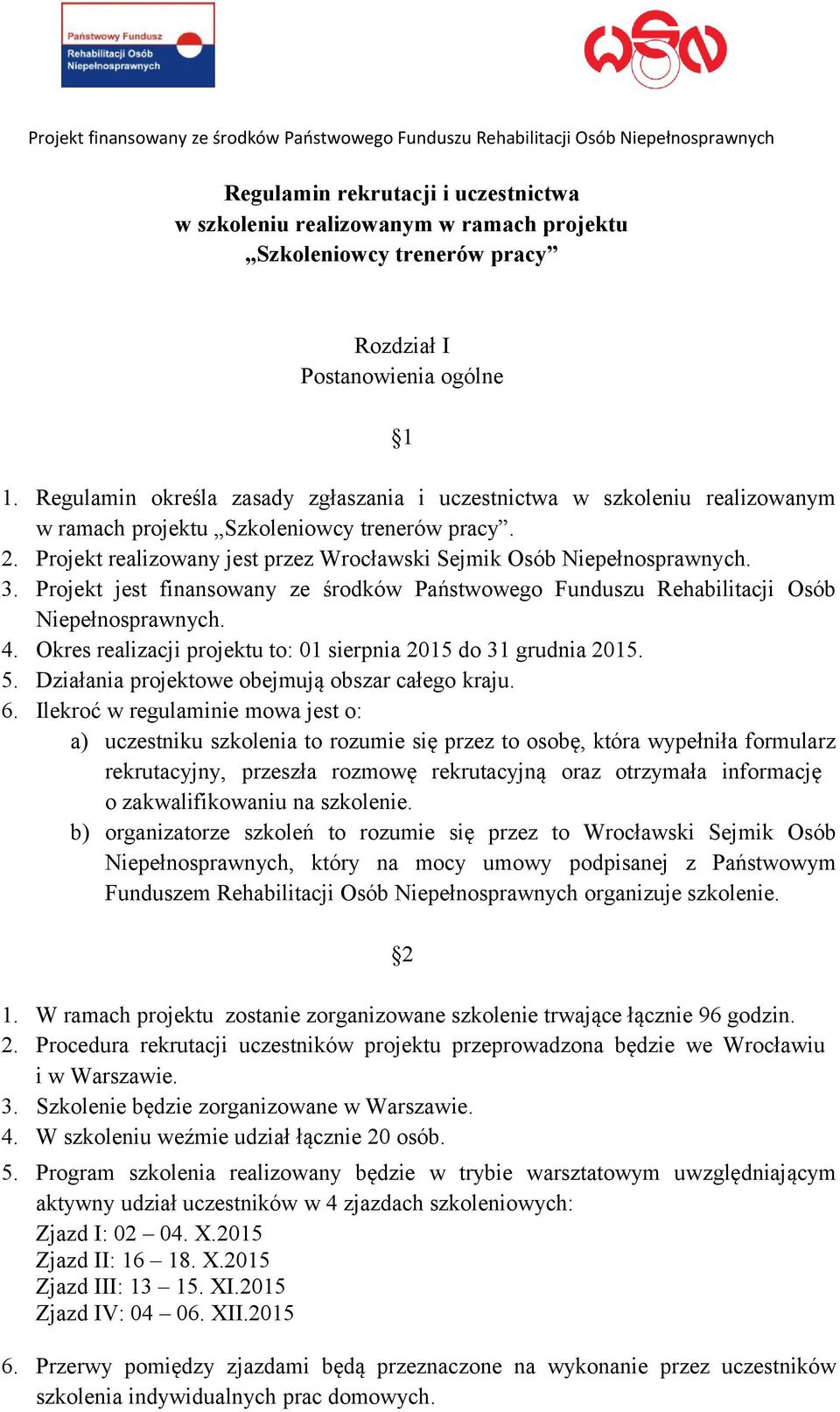 3. Projekt jest finansowany ze środków Państwowego Funduszu Rehabilitacji Osób Niepełnosprawnych. 4. Okres realizacji projektu to: 01 sierpnia 2015 do 31 grudnia 2015. 5.