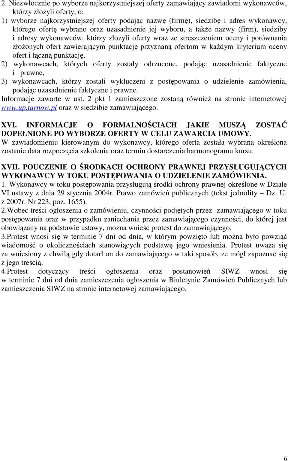 zawierającym punktację przyznaną ofertom w kaŝdym kryterium oceny ofert i łączną punktację, 2) wykonawcach, których oferty zostały odrzucone, podając uzasadnienie faktyczne i prawne, 3) wykonawcach,